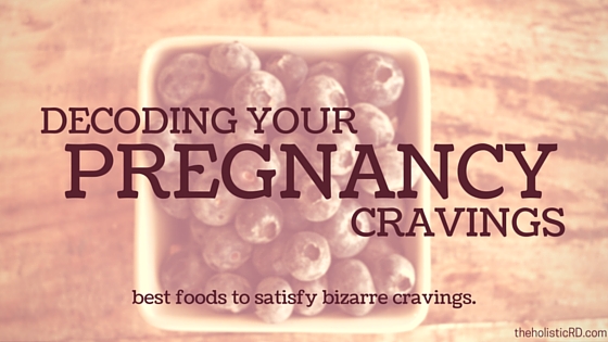 Decoding Bizarre Pregnancy Cravings -- The Holistic Dietitian