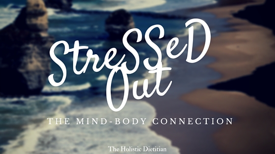 StreSSeD Out: The Mind-Body Connection -- The Holistic Dietitian