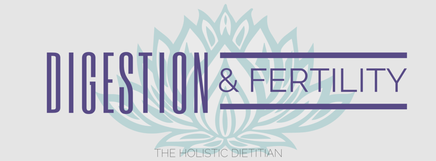 Digestion & Fertility -- The Holistic Dietitian