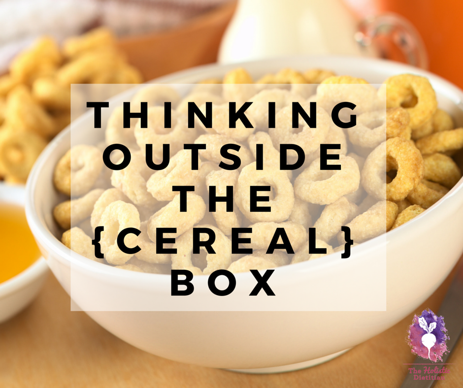 Thinking outside the {cereal} box-- The Holistic Dietitian